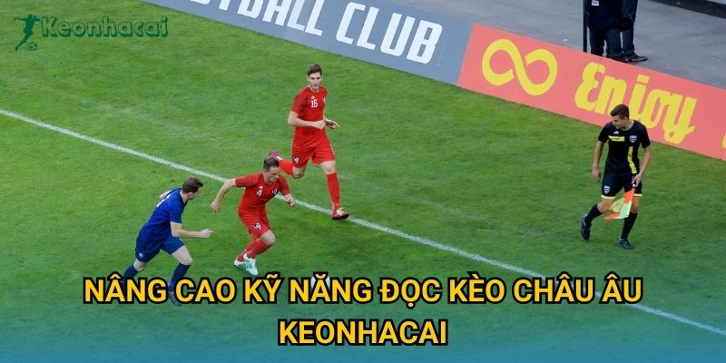 Nâng cao kỹ năng đọc kèo châu Âu Keonhacai Nâng cao kỹ năng đọc kèo châu Âu Keonhacai