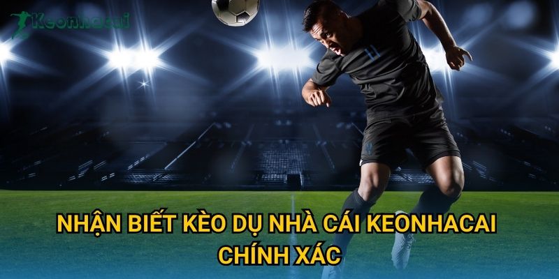 Nhận biết kèo dụ nhà cái Keonhacai chính xác Nhận biết kèo dụ nhà cái Keonhacai chính xác