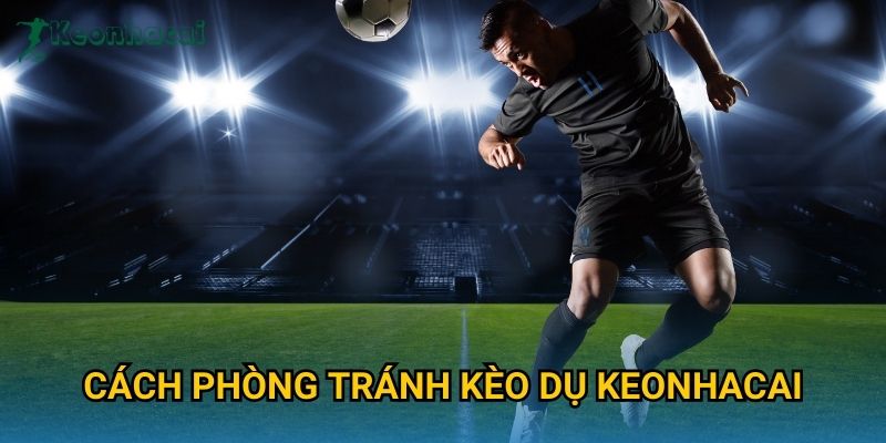 Cách phòng tránh kèo dụ Keonhacai Cách phòng tránh kèo dụ Keonhacai
