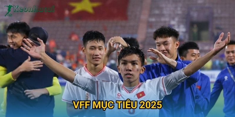 VFF mục tiêu 2025 Keonhacai – Kế hoạch phát triển bóng đá Việt Nam 1 VFF mục tiêu 2025 Keonhacai – Kế hoạch phát triển bóng đá Việt Nam