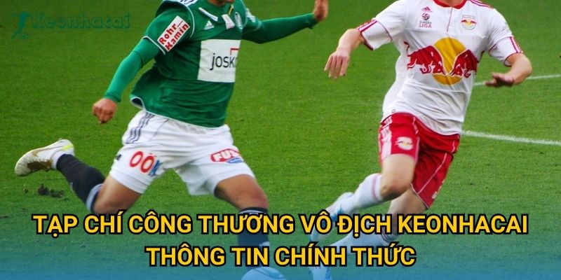 Tạp chí Công Thương vô địch Keonhacai thông tin chính thức Tạp chí Công Thương vô địch Keonhacai thông tin chính thức