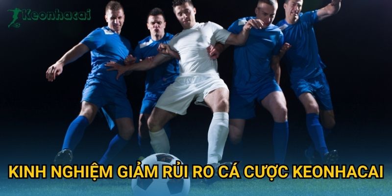 Kinh nghiệm giảm rủi ro cá cược Keonhacai Kinh nghiệm giảm rủi ro cá cược Keonhacai