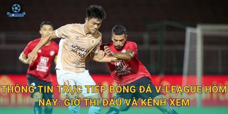 Trực tiếp bóng đá V-League tối nay – Lịch phát sóng và kèo cược cập nhật từ Kèo nhà cái 2 Thông tin trực tiếp bóng đá V-League hôm nay: Giờ thi đấu và kênh xem