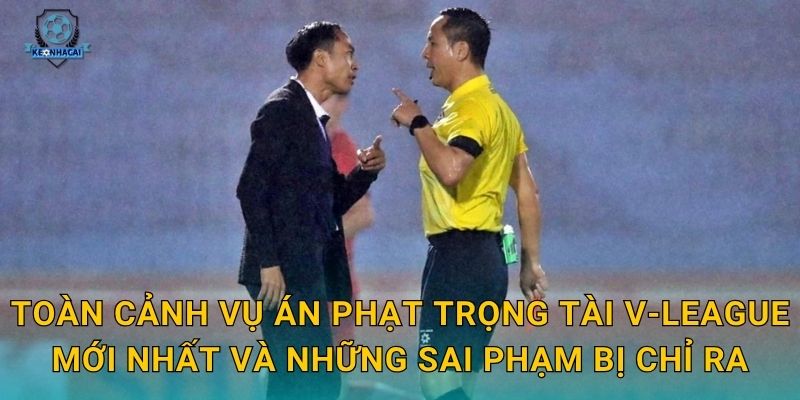 Án phạt trọng tài V-League gây tranh cãi – Kèo nhà cái nhìn nhận tác động đến độ tin cậy giải đấu 2 Toàn cảnh vụ án phạt trọng tài V-League mới nhất và những sai phạm bị chỉ ra