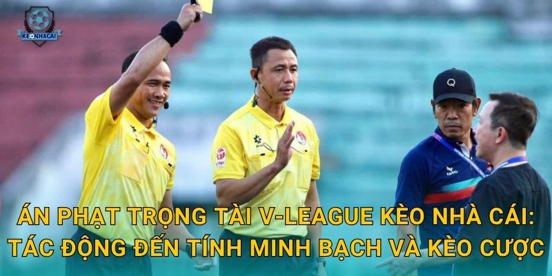 Án phạt trọng tài V-League gây tranh cãi – Kèo nhà cái nhìn nhận tác động đến độ tin cậy giải đấu 3 Án phạt trọng tài V-League Kèo nhà cái: Tác động đến tính minh bạch và kèo cược