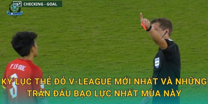 Kỷ lục thẻ đỏ V-League bị phá vỡ – Con số gây sốc và phân tích từ Kèo nhà cái 2 Kỷ lục thẻ đỏ V-League mới nhất và những trận đấu bạo lực nhất mùa này