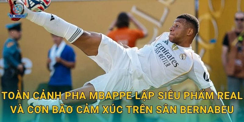 Mbappe lập siêu phẩm Real trong trận thắng kịch tính – Kèo nhà cái cập nhật kèo ngay lập tức 2 Toàn cảnh pha Mbappe lập siêu phẩm Real và cơn bão cảm xúc trên sân Bernabeu