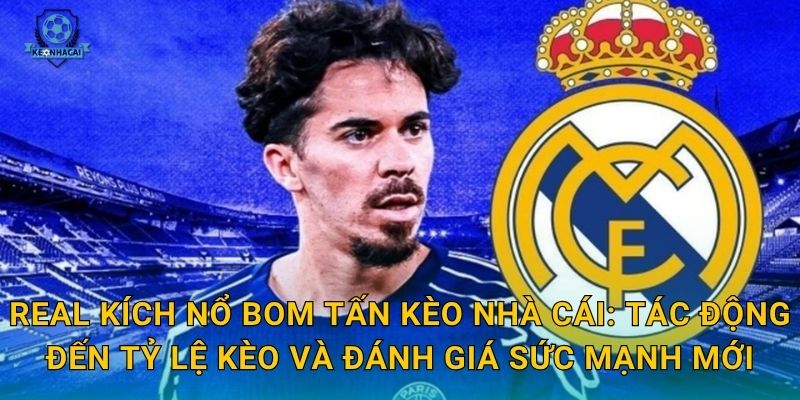 Real kích nổ bom tấn chuyển nhượng: Thương vụ thế kỷ và phân tích nóng từ Kèo nhà cái 3 Real kích nổ bom tấn Kèo nhà cái: Tác động đến tỷ lệ kèo và đánh giá sức mạnh mới