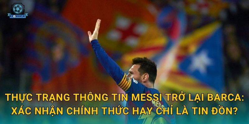 Messi trở lại Barca chưa – Thông tin mới nhất và dự đoán chuyển nhượng nóng từ Kèo nhà cái 2 Thực trạng thông tin Messi trở lại Barca: Xác nhận chính thức hay chỉ là tin đồn?