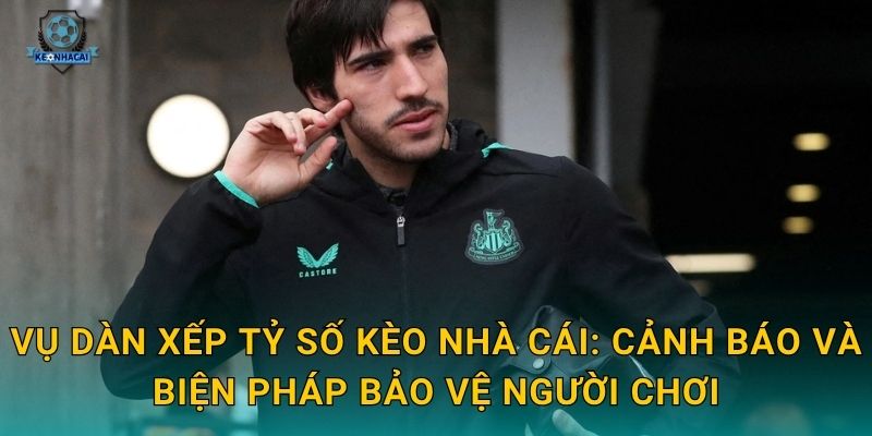 Vụ dàn xếp tỷ số chấn động bóng đá – Kèo nhà cái cảnh báo người chơi về rủi ro nghiêm trọng 3 Vụ dàn xếp tỷ số Kèo nhà cái: Cảnh báo và biện pháp bảo vệ người chơi