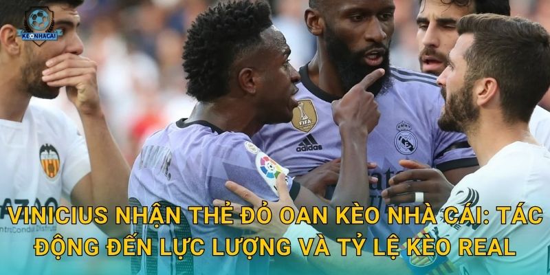 Vinicius nhận thẻ đỏ oan gây bão – Kèo nhà cái phân tích tác động tức thì đến Real Madrid 3 Vinicius nhận thẻ đỏ oan Kèo nhà cái: Tác động đến lực lượng và tỷ lệ kèo Real