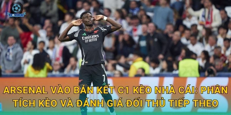 Arsenal vào bán kết C1: Hành trình lịch sử của Pháo thủ qua góc nhìn Kèo nhà cái 3 Arsenal vào bán kết C1 Kèo nhà cái: Phân tích kèo và đánh giá đối thủ tiếp theo