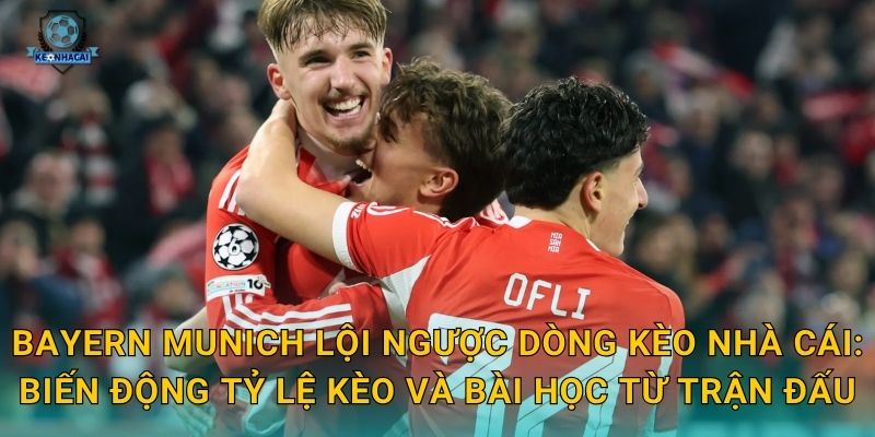 Bayern Munich lội ngược dòng ngoạn mục – Kèo nhà cái phân tích trận cầu kịch tính 3 Bayern Munich lội ngược dòng Kèo nhà cái: Biến động tỷ lệ kèo và bài học từ trận đấu