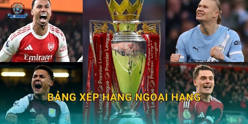 Bảng xếp hạng Ngoại hạng mới nhất: Cuộc chiến ngôi đầu căng thẳng qua góc nhìn Kèo nhà cái 10 Bảng xếp hạng Ngoại hạng mới nhất: Cuộc chiến ngôi đầu căng thẳng qua góc nhìn Kèo nhà cái