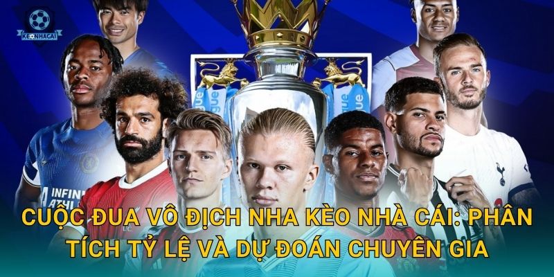 Cuộc đua vô địch NHA bước vào giai đoạn nước rút – Kèo nhà cái dự báo ai sẽ đăng quang 3 Cuộc đua vô địch NHA Kèo nhà cái: Phân tích tỷ lệ và dự đoán chuyên gia