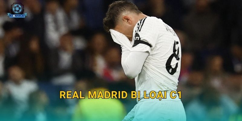 Real Madrid bị loại C1: Cú sốc lớn nhất mùa giải châu Âu và phản ứng từ Kèo nhà cái 28 Real Madrid bị loại C1: Cú sốc lớn nhất mùa giải châu Âu và phản ứng từ Kèo nhà cái