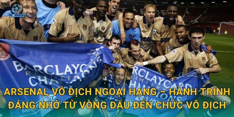 Arsenal vô địch Ngoại hạng: Ngày lịch sử trở thành hiện thực – Kèo nhà cái ghi nhận khoảnh khắc trọng đại 2 Arsenal vô địch Ngoại hạng – Hành trình đáng nhớ từ vòng đầu đến chức vô địch