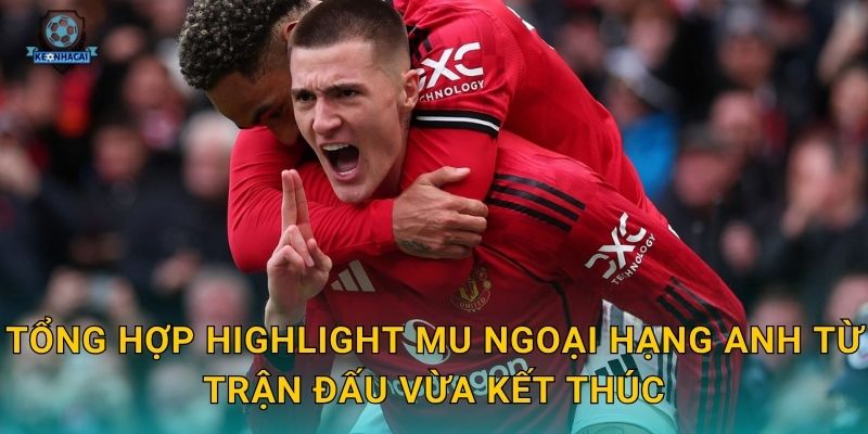 Highlight MU Ngoại hạng Anh vòng mới nhất – Những pha bóng hay nhất qua góc nhìn Kèo nhà cái 2 Tổng hợp highlight MU Ngoại hạng Anh từ trận đấu vừa kết thúc
