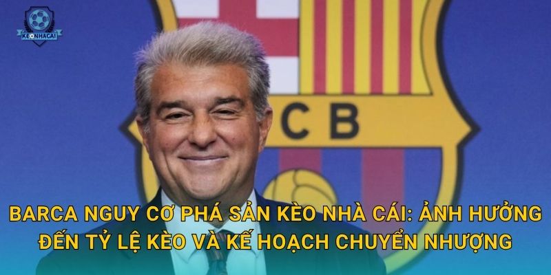 Barca nguy cơ phá sản: Khủng hoảng tài chính nghiêm trọng nhất lịch sử và phản ứng từ Kèo nhà cái 3 Barca nguy cơ phá sản Kèo nhà cái: Ảnh hưởng đến tỷ lệ kèo và kế hoạch chuyển nhượng