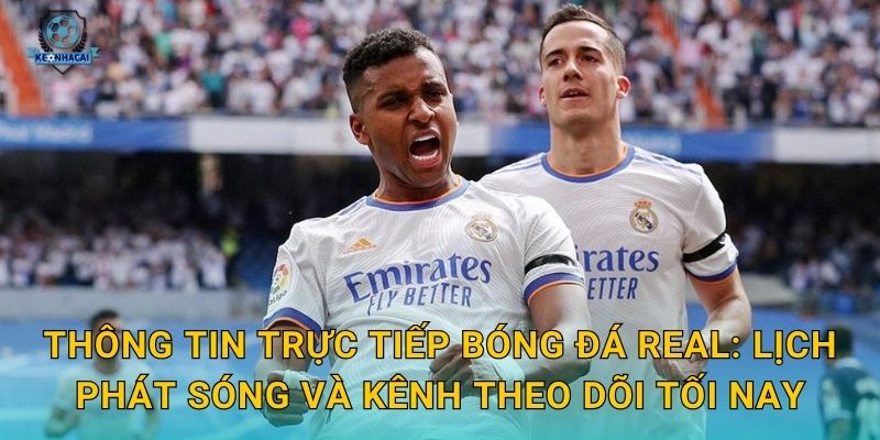 Trực tiếp bóng đá Real tối nay – Link xem và nhận định kèo nóng từ Kèo nhà cái 2 Thông tin trực tiếp bóng đá Real: Lịch phát sóng và kênh theo dõi tối nay