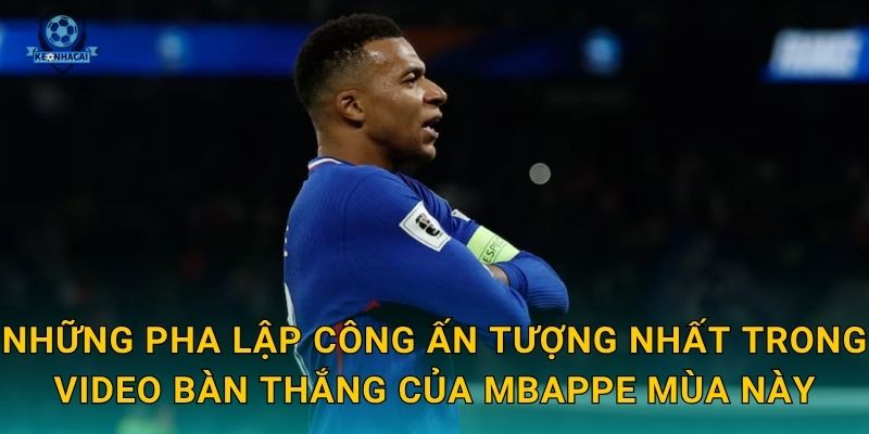 Video bàn thắng của Mbappe rung chuyển sân cỏ – Kèo nhà cái điểm lại những siêu phẩm 2 Những pha lập công ấn tượng nhất trong video bàn thắng của Mbappe mùa này