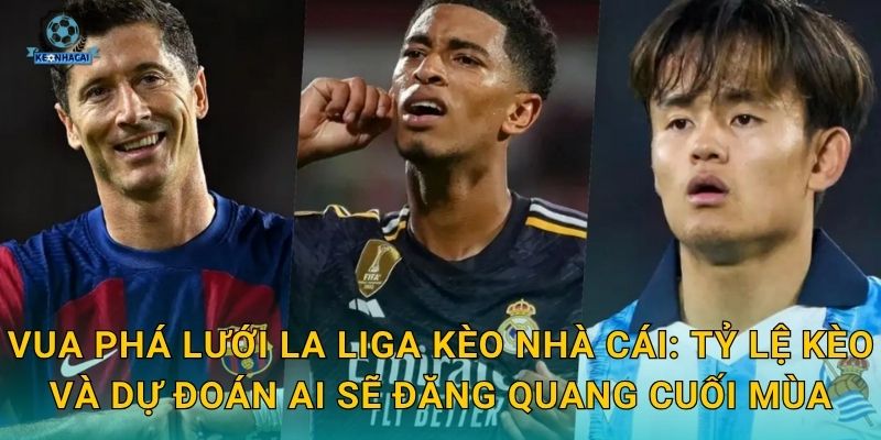 Vua phá lưới La Liga: Cuộc tranh đua đỉnh cao và những con số ấn tượng qua góc nhìn Kèo nhà cái 3 Vua phá lưới La Liga Kèo nhà cái: Tỷ lệ kèo và dự đoán ai sẽ đăng quang cuối mùa